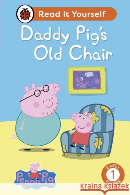 Peppa Pig Daddy Pig's Old Chair: Read It Yourself - Level 1 Early Reader Peppa Pig 9780241565353 Penguin Random House Children's UK