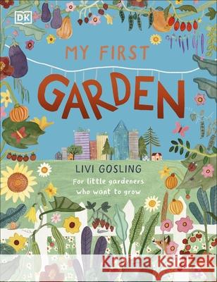 My First Garden: For Little Gardeners Who Want to Grow Livi Gosling 9780241567401