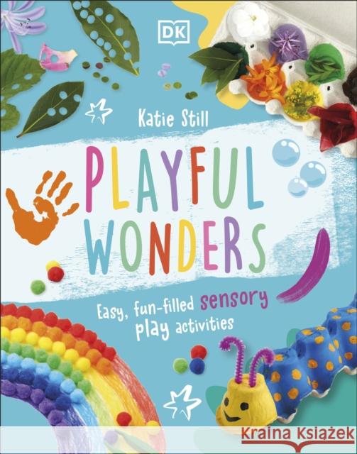 Playful Wonders: Easy, Fun-Filled Sensory Play Activities Katie Still 9780241568170 Dorling Kindersley Ltd