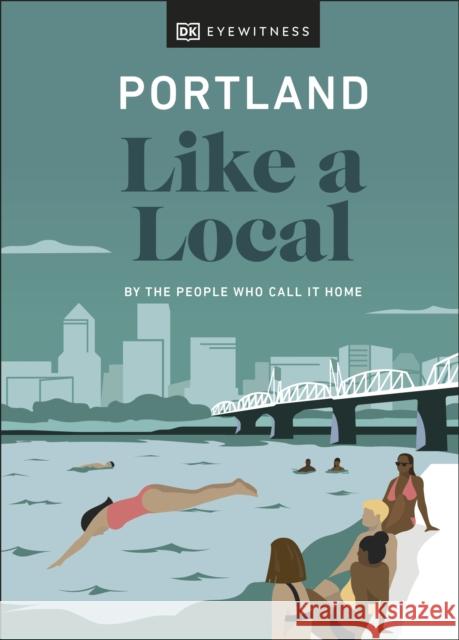 Portland Like a Local: By the People Who Call It Home Dk Eyewitness 9780241568286 DK