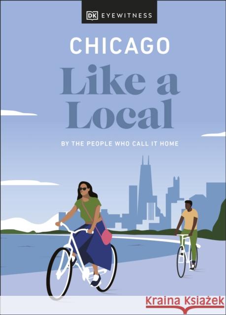 Chicago Like a Local: By the People Who Call It Home Nicole Schnitzler 9780241568491 DK