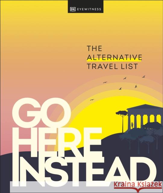 Go Here Instead: The Alternative Travel List DK Eyewitness 9780241568835