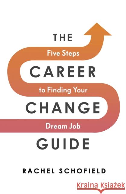 The Career Change Guide: Five Steps to Finding Your Dream Job Rachel Schofield 9780241576366 Penguin Books Ltd