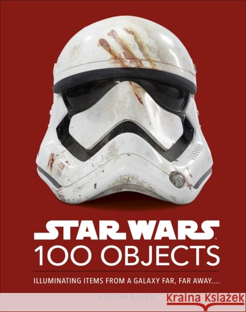 Star Wars 100 Objects: Illuminating Items From a Galaxy Far, Far Away…. Kristin Baver 9780241580219