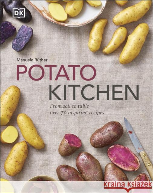 Potato Kitchen: From Soil to Table – Over 70 Inspiring Recipes Manuela Ruther 9780241580639