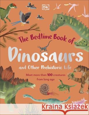 The Bedtime Book of Dinosaurs and Other Prehistoric Life: Meet More Than 100 Creatures From Long Ago Dean Lomax 9780241585108 Dorling Kindersley Ltd