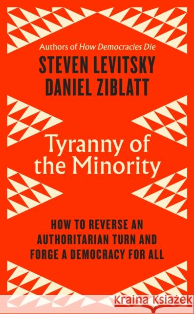 Tyranny of the Minority: How to Reverse an Authoritarian Turn, and Forge a Democracy for All Daniel Ziblatt 9780241586211