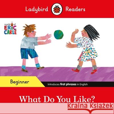 Ladybird Readers Beginner Level - Eric Carle - What Do You Like? (ELT Graded Reader) Ladybird 9780241587669