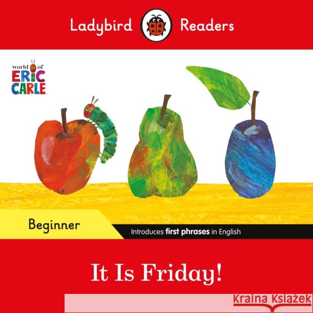 Ladybird Readers Beginner Level - Eric Carle - It is Friday! (ELT Graded Reader) Ladybird 9780241587843