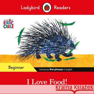 Ladybird Readers Beginner Level - Eric Carle - I Love Food! (ELT Graded Reader) Ladybird 9780241587874