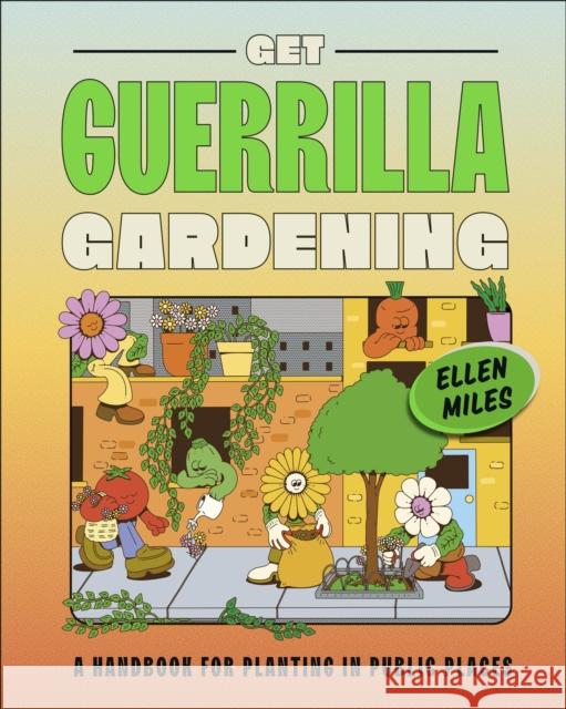 Get Guerrilla Gardening: A Handbook for Planting in Public Places Ellen Miles 9780241593349 Dorling Kindersley Ltd