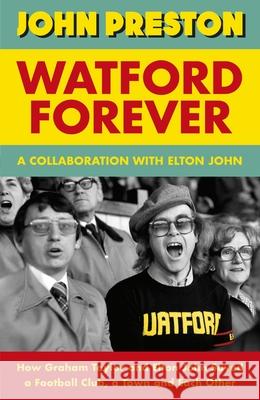 Watford Forever: How Graham Taylor and Elton John Saved a Football Club, a Town and Each Other  9780241597903 Penguin Books Ltd