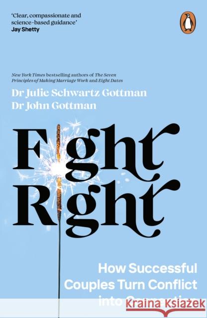 Fight Right: How Successful Couples Turn Conflict into Connection Dr Julie Schwartz Gottman 9780241598382