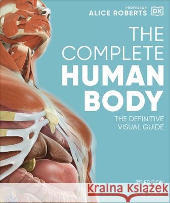 The Complete Human Body: The Definitive Visual Guide Dr Alice Roberts 9780241600498
