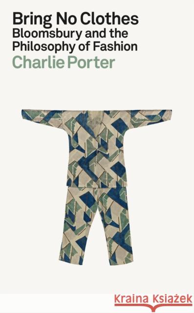 Bring No Clothes: Bloomsbury and the Philosophy of Fashion Charlie Porter 9780241602751 Penguin Books Ltd