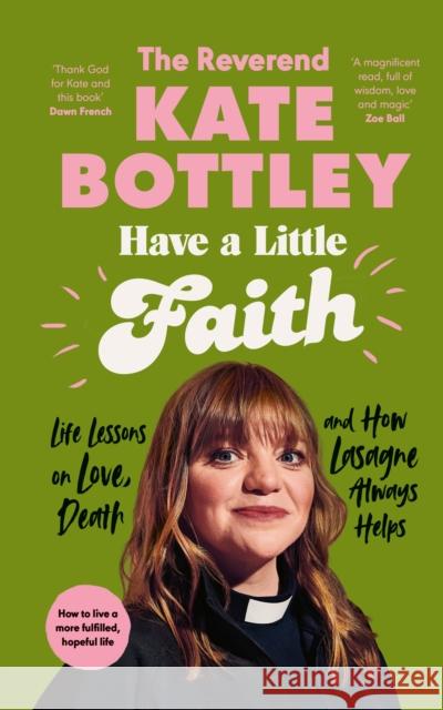 Have A Little Faith: Life Lessons on Love, Death and How Lasagne Always Helps The Reverend Kate Bottley 9780241605660