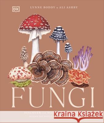 Fungi: Discover the Science and Secrets Behind the World of Mushrooms Ali Ashby 9780241612965 Dorling Kindersley Ltd