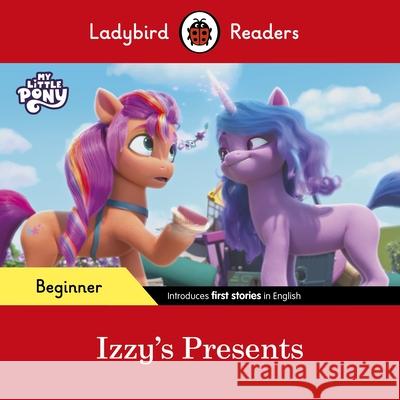 Ladybird Readers Beginner Level – My Little Pony – Izzy's Presents (ELT Graded Reader) Ladybird 9780241616918