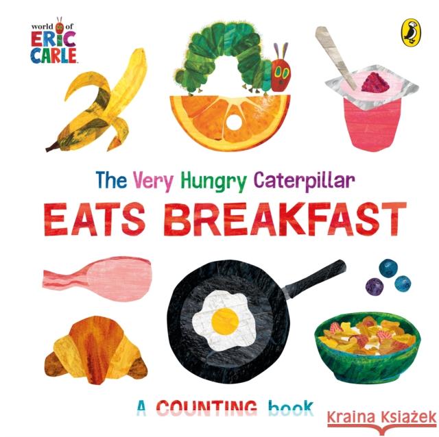 The Very Hungry Caterpillar Eats Breakfast: A counting book Eric Carle 9780241618547