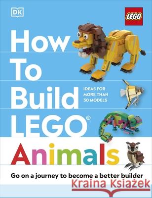 How to Build LEGO Animals: Go on a Journey to Become a Better Builder Hannah Dolan 9780241620120