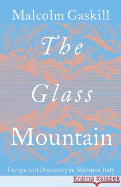 The Glass Mountain: Escape and Discovery in Wartime Italy Malcolm Gaskill 9780241622599 Penguin Books Ltd