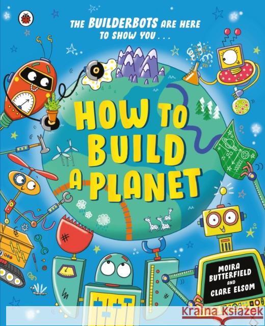 How to Build a Planet Moira Butterfield 9780241623268 Penguin Random House Children's UK