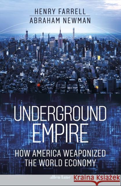 Underground Empire: How America Weaponized the World Economy Abraham Newman 9780241624517 Penguin Books Ltd