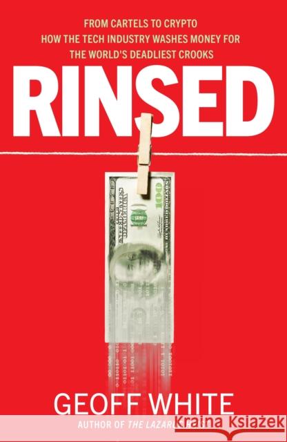 Rinsed: From Cartels to Crypto: How the Tech Industry Washes Money for the World's Deadliest Crooks Geoff White 9780241624838 Penguin Books Ltd