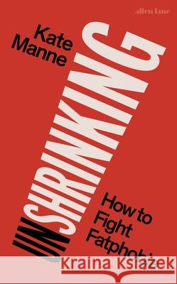 Unshrinking: How to Fight Fatphobia Manne, Kate 9780241629390 Penguin Books Ltd