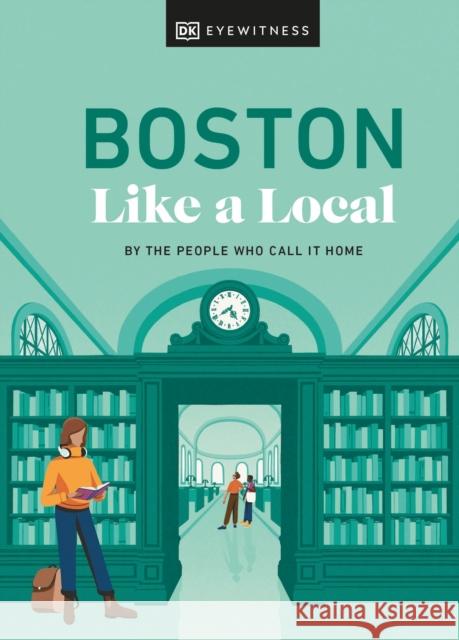 Boston Like a Local: By the People Who Call It Home Dk Eyewitness 9780241633076 Dorling Kindersley Ltd