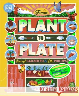 From Plant to Plate: Turn Home-Grown Ingredients Into Healthy Meals!  9780241633335 Dorling Kindersley Ltd