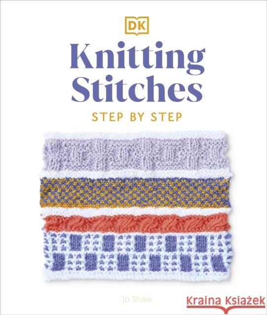 Knitting Stitches Step-by-Step: More than 150 Essential Stitches to Knit, Purl, and Perfect Jo Shaw 9780241634141 Dorling Kindersley Ltd