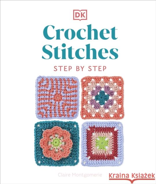 Crochet Stitches Step-by-Step: More than 150 Essential Stitches for Your Next Project Claire Montgomerie 9780241634158 Dorling Kindersley Ltd