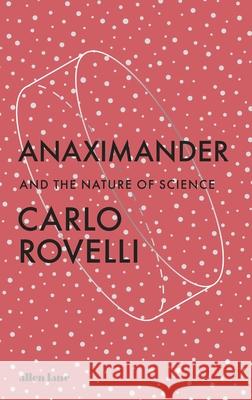 Anaximander: And the Nature of Science Carlo Rovelli 9780241635049