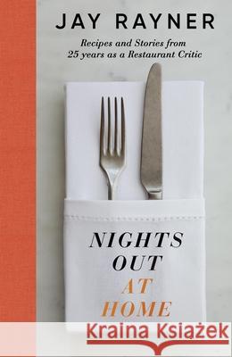 Nights Out At Home: Recipes and Stories from 25 years as a Restaurant Critic Jay Rayner 9780241639580