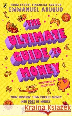 The Ultimate Guide to Money: your mission to turn pocket money into pots of money Emmanuel Asuquo 9780241641552 Penguin Random House Children's UK