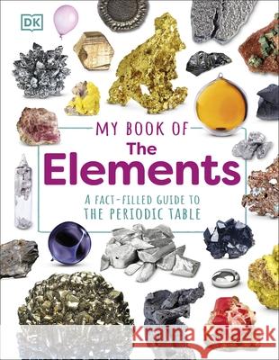 My Book of the Elements: A Fact-Filled Guide to the Periodic Table Adrian Dingle 9780241642917