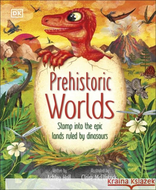 Prehistoric Worlds: Stomp Into the Epic Lands Ruled by Dinosaurs Ashley Hall 9780241643150