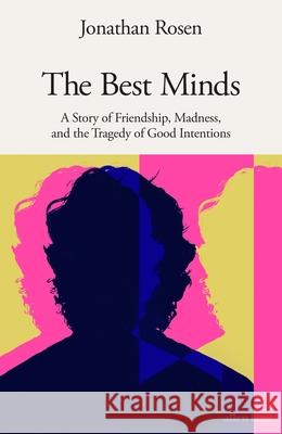 The Best Minds: A Story of Friendship, Madness, and the Tragedy of Good Intentions Jonathan Rosen 9780241647448