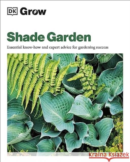 Grow Shade Garden: Essential Know-how and Expert Advice for Gardening Success Zia Allaway 9780241648773 Dorling Kindersley Ltd
