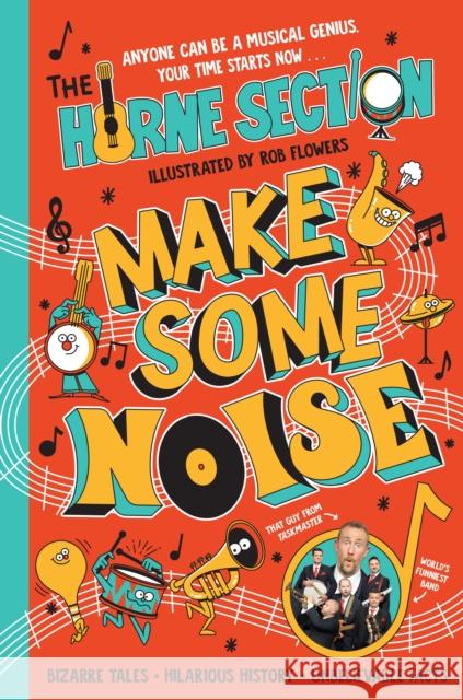 Make Some Noise: The mind-blowing guide to all things music by the world’s funniest band The Horne Section 9780241649725 Penguin Random House Children's UK