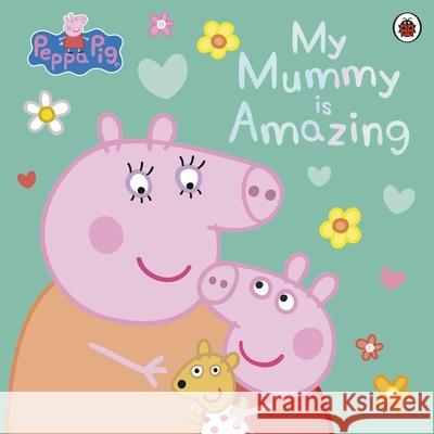 Peppa Pig: My Mummy is Amazing Peppa Pig 9780241659403 Penguin Random House Children's UK