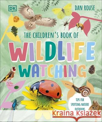 The Children's Book of Wildlife Watching: Tips for Spotting Nature Outdoors Dan Rouse 9780241661819 Dorling Kindersley Ltd