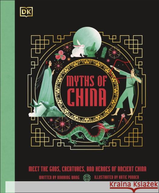 Myths of China: Meet the Gods, Creatures, and Heroes of Ancient China Xiaobing Wang 9780241664766