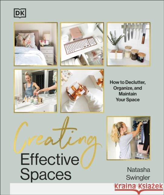 Creating Effective Spaces: Declutter, Organise and Maintain Your Space Natasha Swingler 9780241665169 Dorling Kindersley Ltd