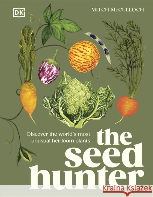 The Seed Hunter: Discover the World's Most Unusual Heirloom Plants Mitch McCulloch 9780241667118