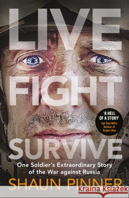 Live. Fight. Survive.: An ex-British soldier's account of courage, resistance and defiance fighting for Ukraine against Russia Shaun Pinner 9780241668078 Penguin Books Ltd
