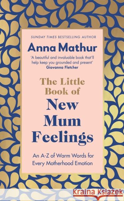 The Little Book of New Mum Feelings: An A-Z of Warm Words for Every Motherhood Emotion Anna Mathur 9780241670149