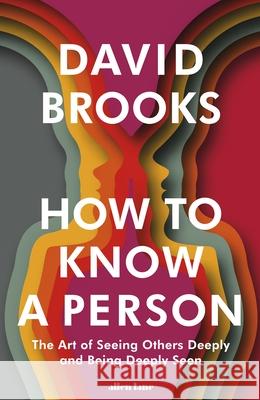 How To Know a Person: The Art of Seeing Others Deeply and Being Deeply Seen David Brooks 9780241670293