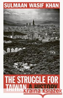 The Struggle for Taiwan: A History Sulmaan Wasif Khan 9780241674857